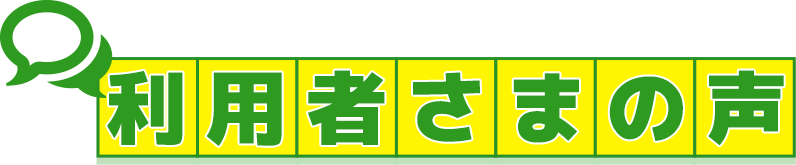 利用者さまの声